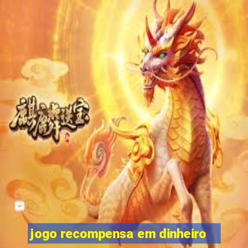 jogo recompensa em dinheiro