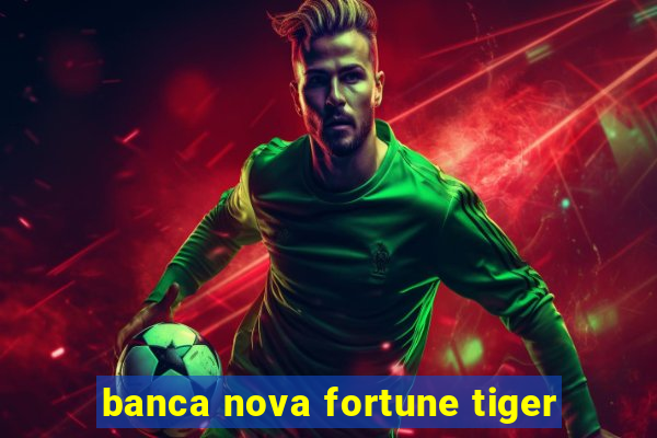 banca nova fortune tiger