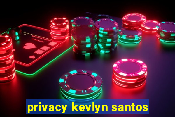 privacy kevlyn santos