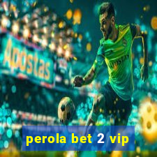 perola bet 2 vip