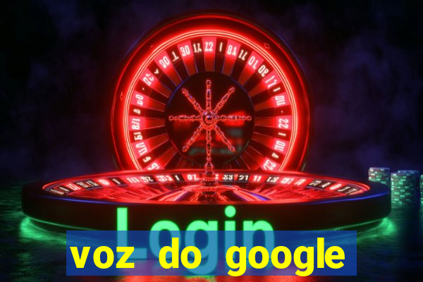 voz do google tradutor homem