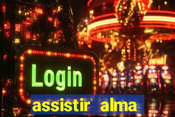 assistir alma gêmea online grátis