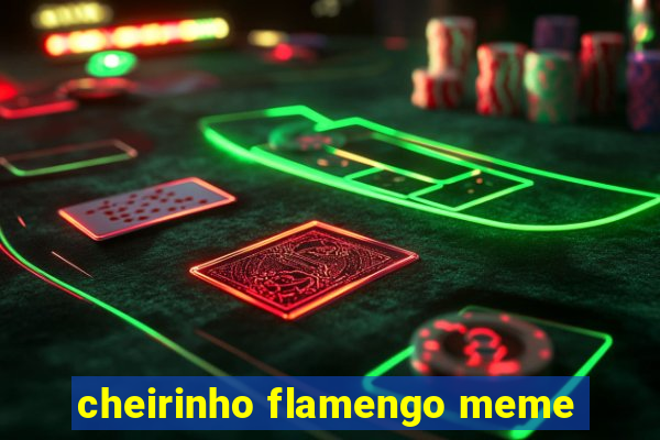 cheirinho flamengo meme