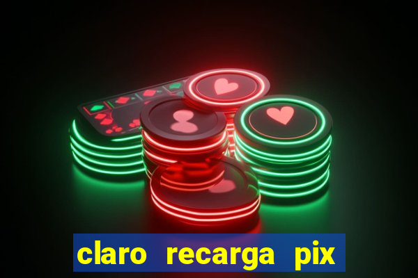 claro recarga pix $10 reais