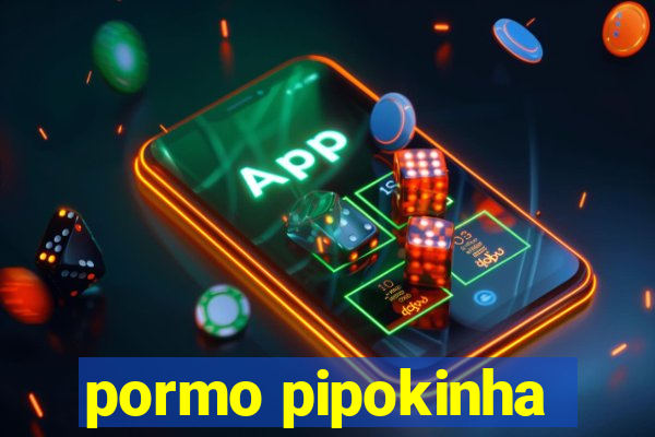 pormo pipokinha