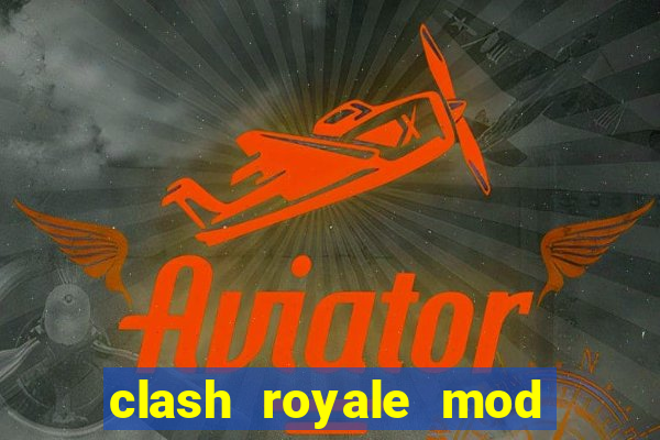 clash royale mod cartas modificadas