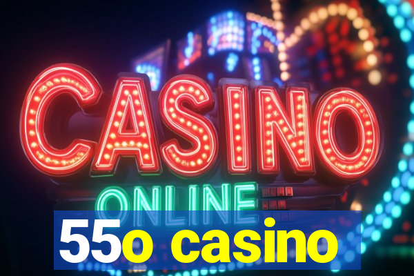 55o casino