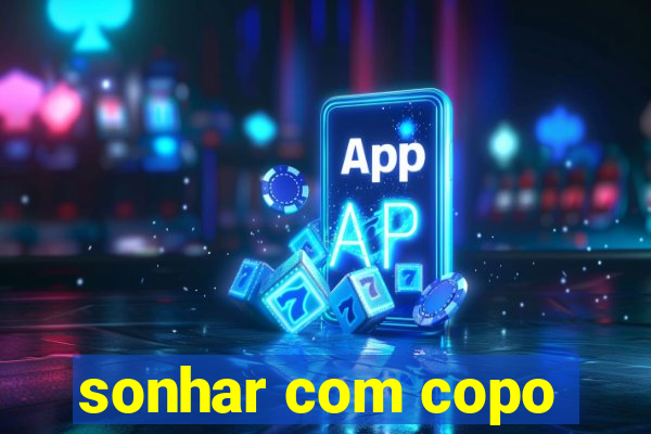 sonhar com copo