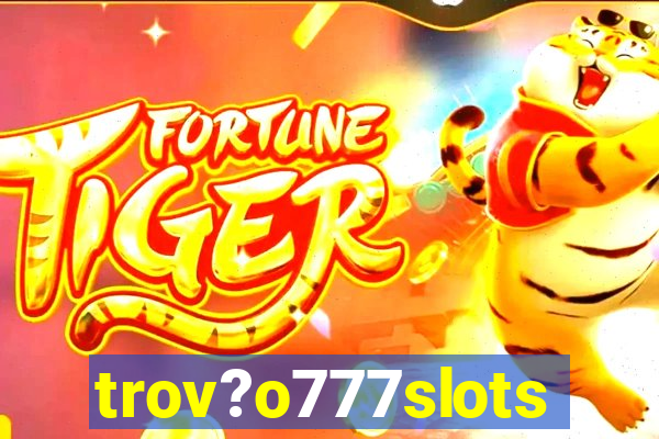 trov?o777slots