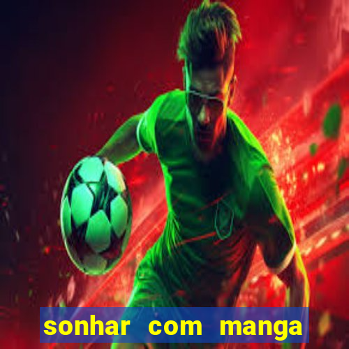 sonhar com manga madura jogo do bicho