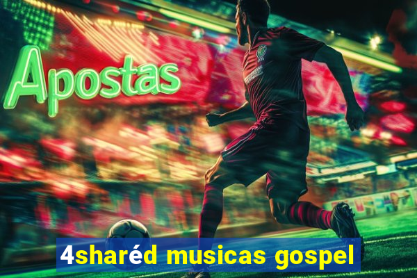 4sharéd musicas gospel