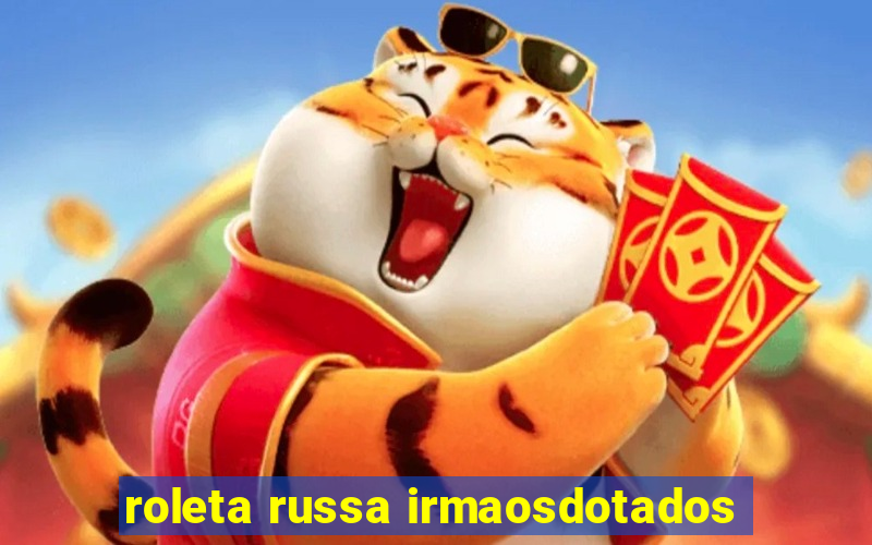 roleta russa irmaosdotados