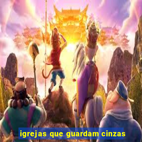 igrejas que guardam cinzas