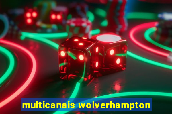 multicanais wolverhampton