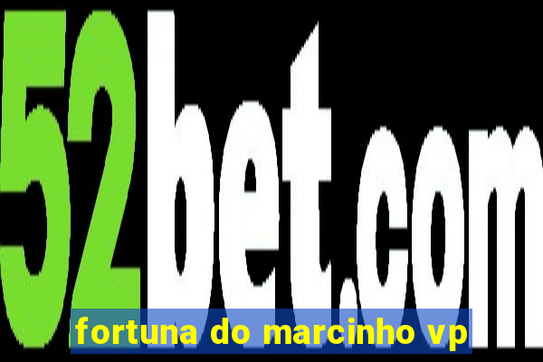 fortuna do marcinho vp