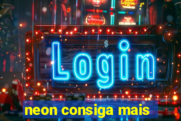 neon consiga mais